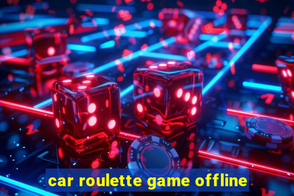 car roulette game offline