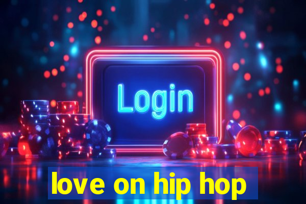 love on hip hop