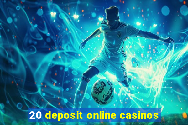 20 deposit online casinos