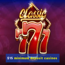 $15 minimum deposit casinos