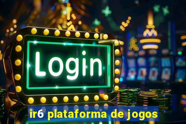 ir6 plataforma de jogos