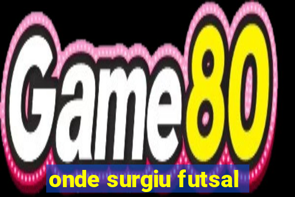 onde surgiu futsal