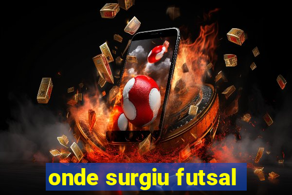 onde surgiu futsal