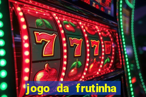 jogo da frutinha que paga dinheiro