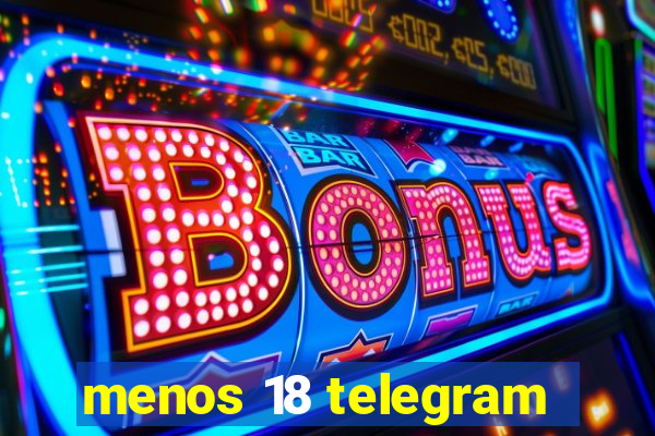 menos 18 telegram