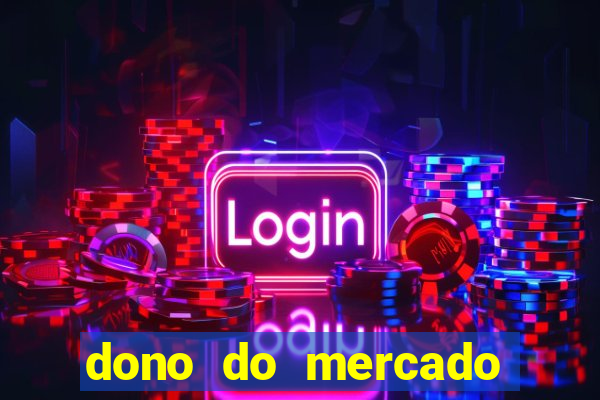 dono do mercado livre fortuna