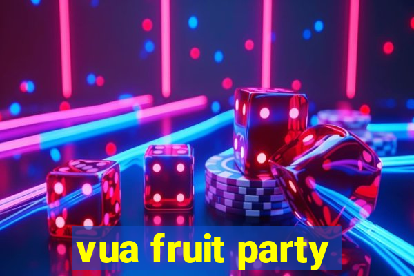 vua fruit party