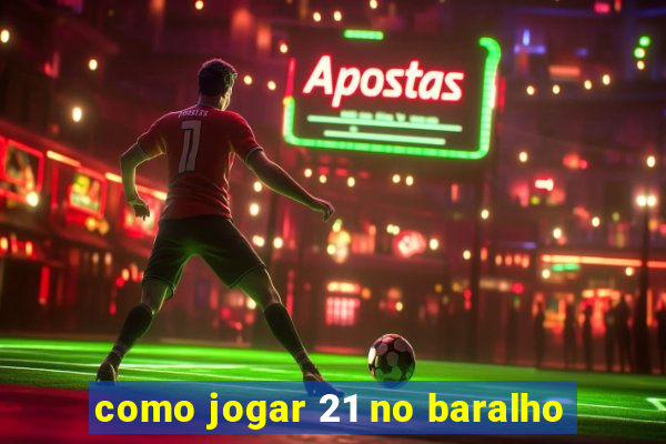 como jogar 21 no baralho