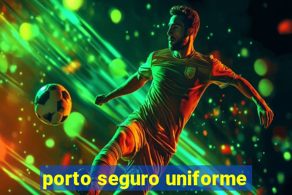 porto seguro uniforme