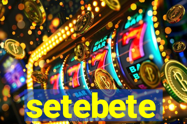 setebete