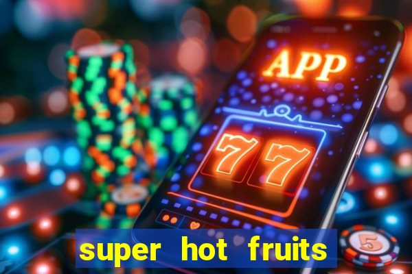 super hot fruits free slot