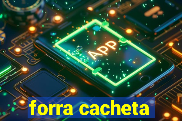 forra cacheta