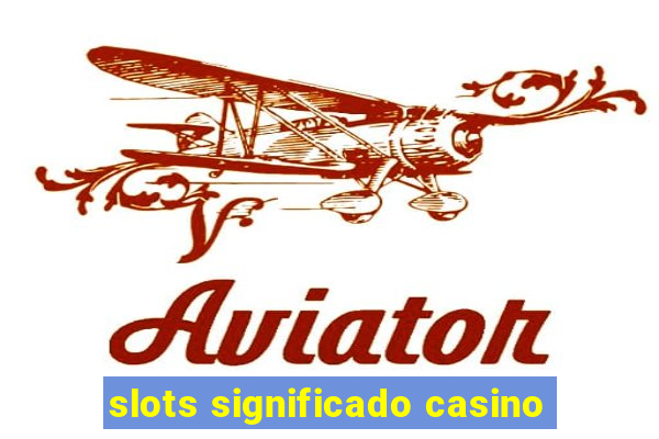 slots significado casino