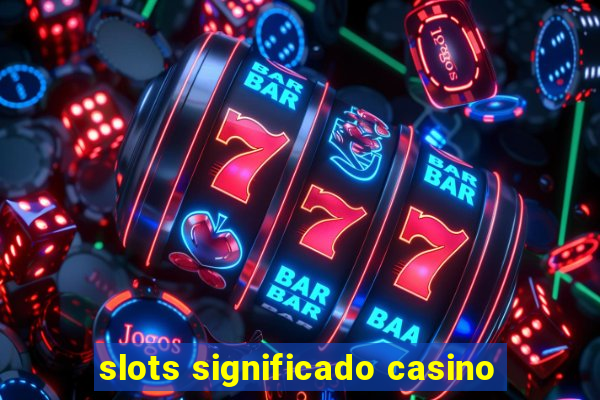 slots significado casino