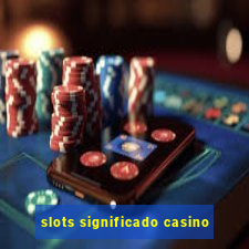 slots significado casino