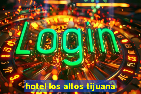 hotel los altos tijuana