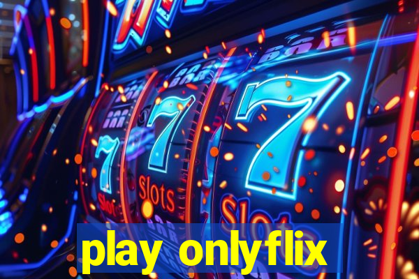 play onlyflix