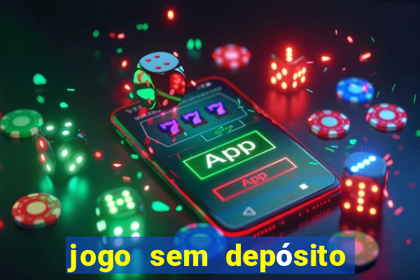 jogo sem depósito para ganhar dinheiro