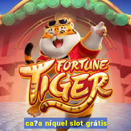 ca?a níquel slot grátis