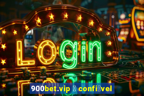 900bet.vip 茅 confi谩vel