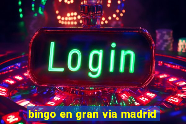 bingo en gran via madrid