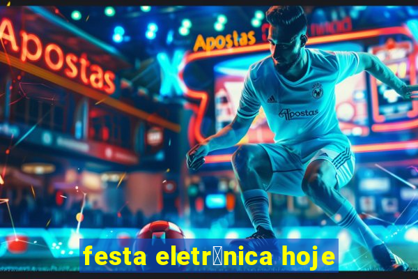 festa eletr么nica hoje