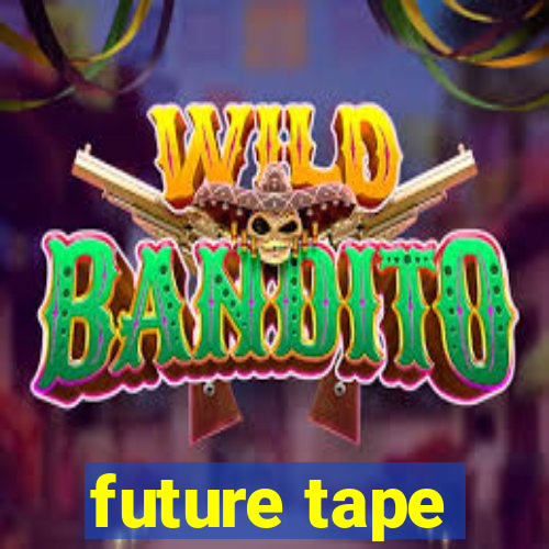 future tape