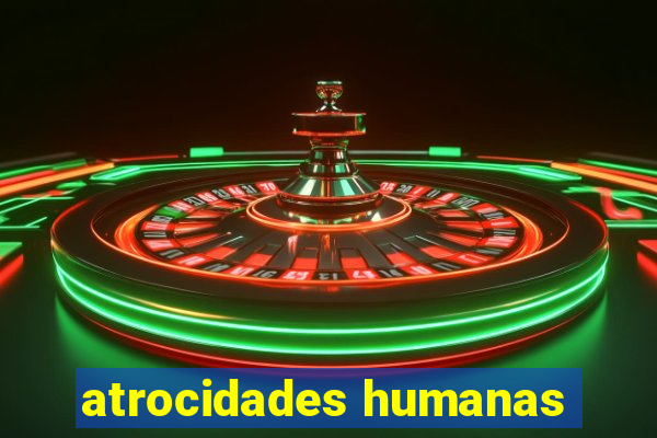 atrocidades humanas