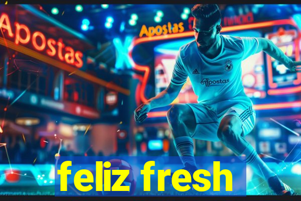 feliz fresh