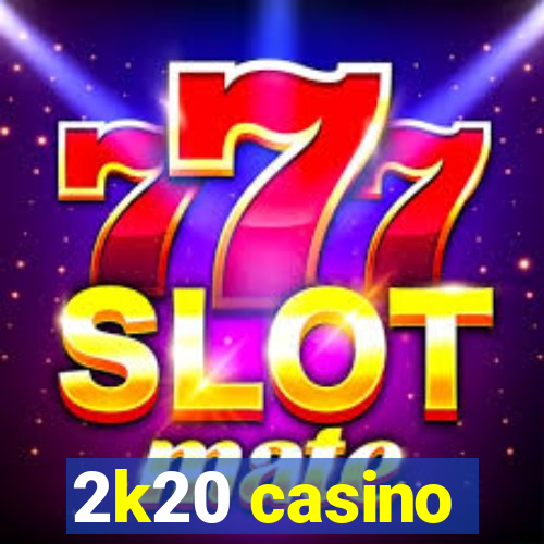 2k20 casino