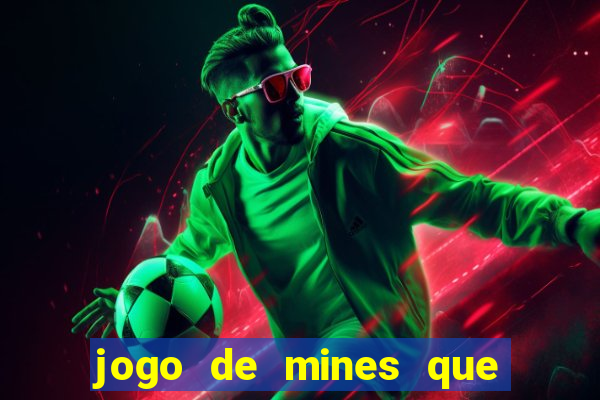 jogo de mines que ganha dinheiro