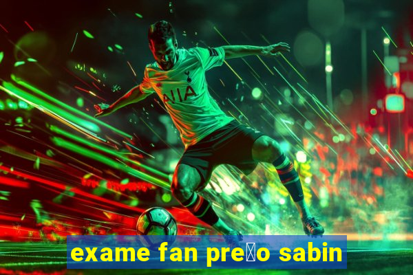 exame fan pre莽o sabin