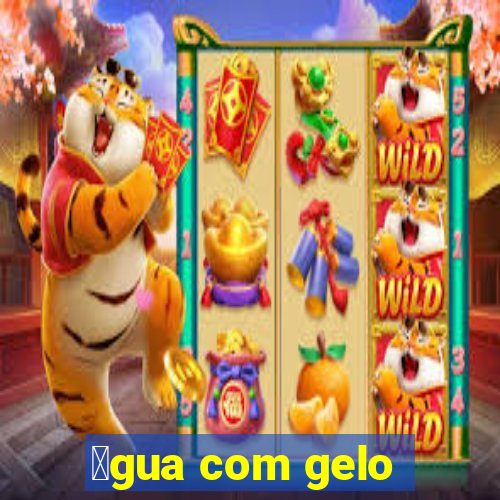 谩gua com gelo