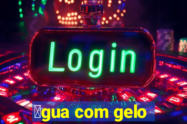 谩gua com gelo