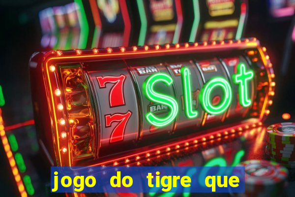 jogo do tigre que ganha dinheiro de verdade