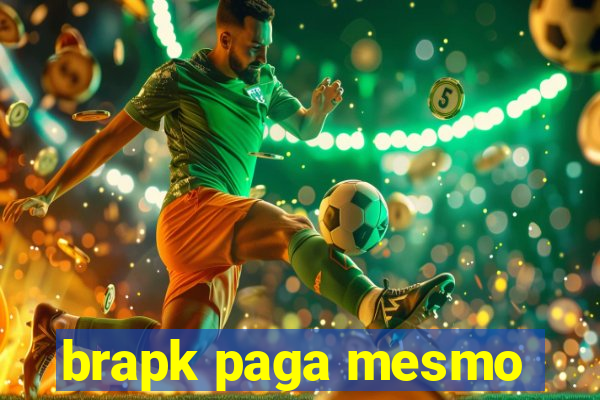 brapk paga mesmo