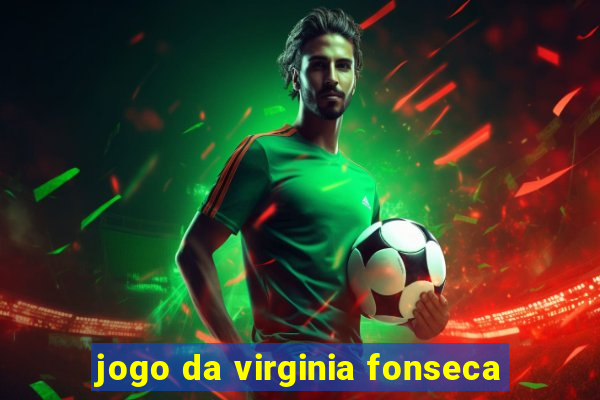 jogo da virginia fonseca