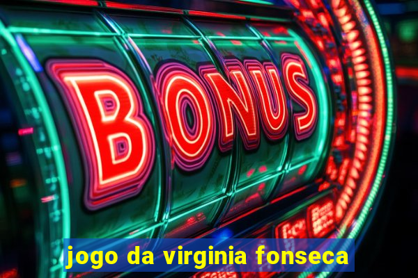 jogo da virginia fonseca