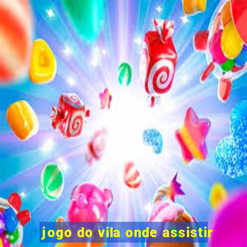 jogo do vila onde assistir