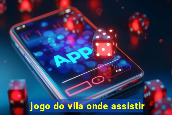 jogo do vila onde assistir