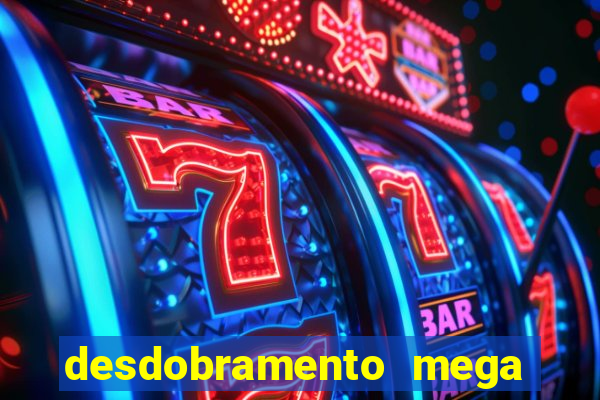 desdobramento mega sena 18 dezenas