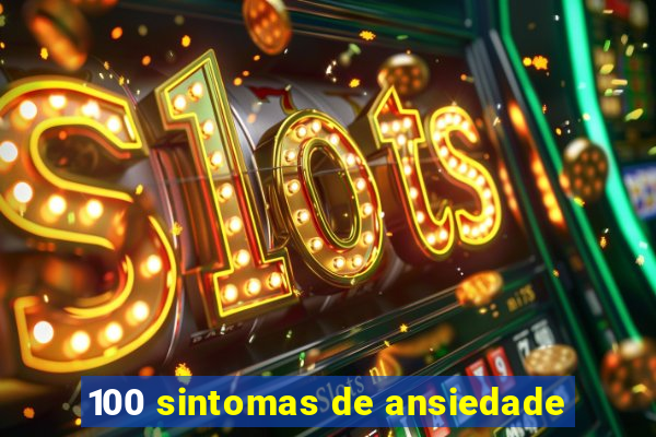 100 sintomas de ansiedade