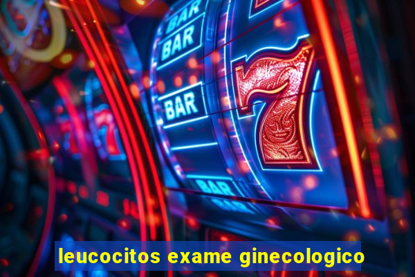 leucocitos exame ginecologico