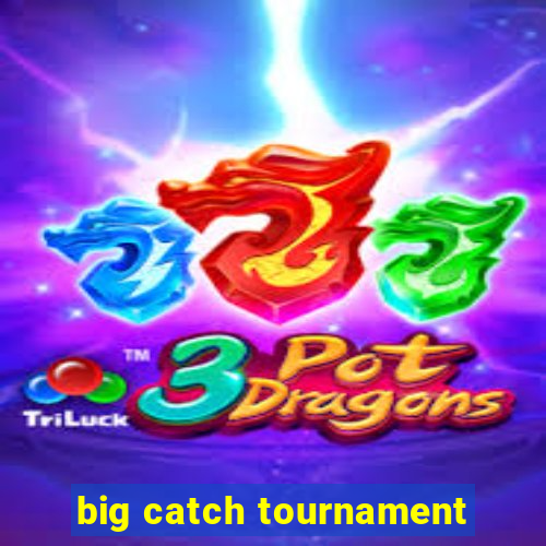 big catch tournament