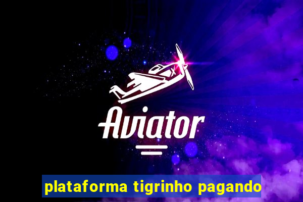 plataforma tigrinho pagando