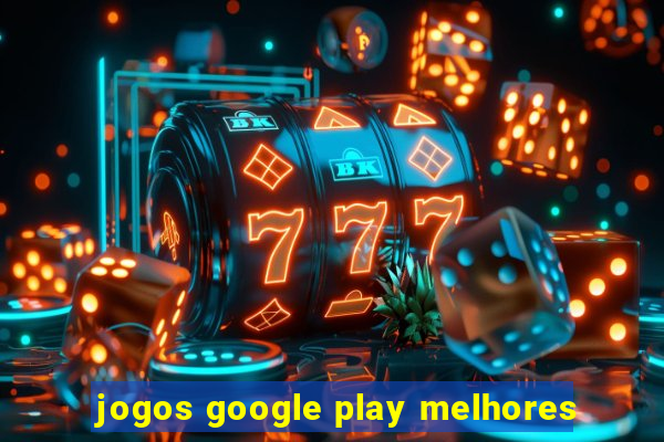 jogos google play melhores