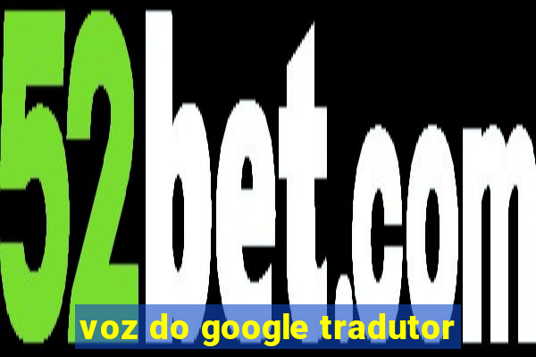 voz do google tradutor