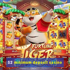 $2 minimum deposit casino