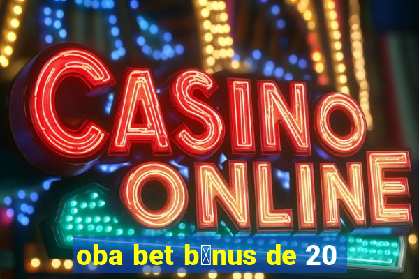 oba bet b么nus de 20