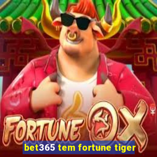 bet365 tem fortune tiger